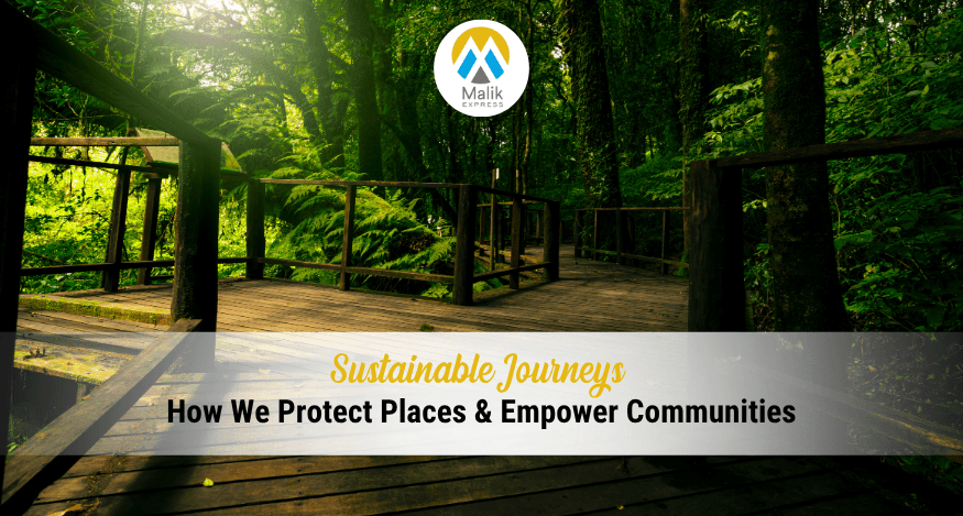Sustainable Journeys with Malik Express: How We Protect Places & Empower Communities